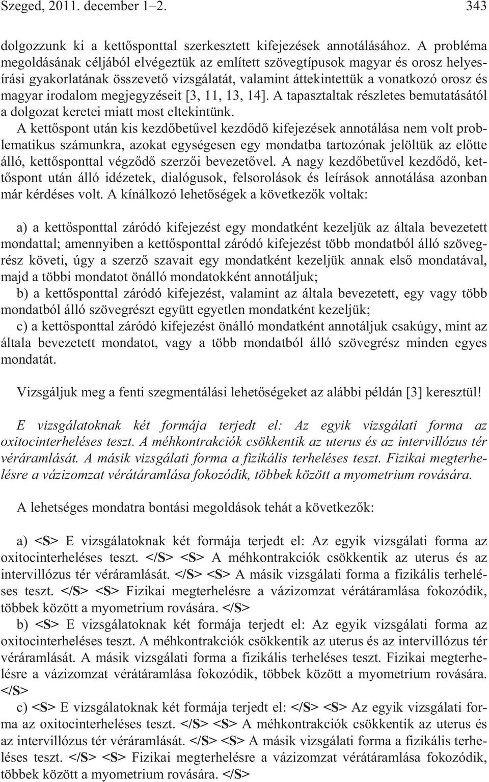 megjegyzéseit [3, 11, 13, 14]. A tapasztaltak részletes bemutatásától a dolgozat keretei miatt most eltekintünk.