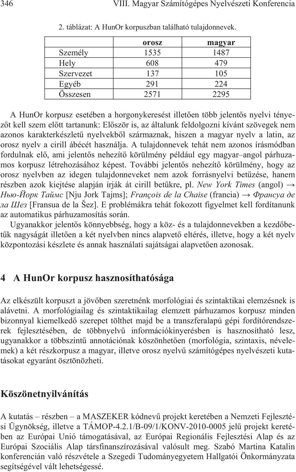 tartanunk: El ször is, az általunk feldolgozni kívánt szövegek nem azonos karakterkészlet nyelvekb l származnak, hiszen a magyar nyelv a latin, az orosz nyelv a cirill ábécét használja.