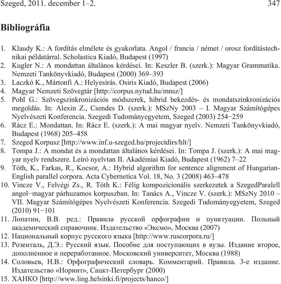 Osiris Kiadó, Budapest (2006) 4. Magyar Nemzeti Szövegtár [http://corpus.nytud.hu/mnsz/] 5. Pohl G.: Szövegszinkronizációs módszerek, hibrid bekezdés- és mondatszinkronizációs megoldás. In: Alexin Z.