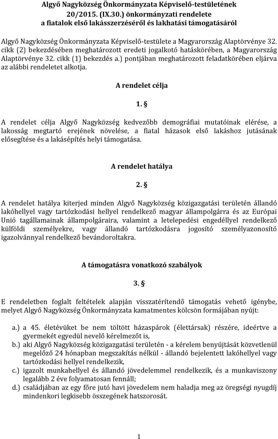 cikk (2) bekezdésében meghatározott eredeti jogalkotó hatáskörében, a Magyarország Alaptörvénye 32. cikk (1) bekezdés a.) pontjában meghatározott feladatkörében eljárva az alábbi rendeletet alkotja.