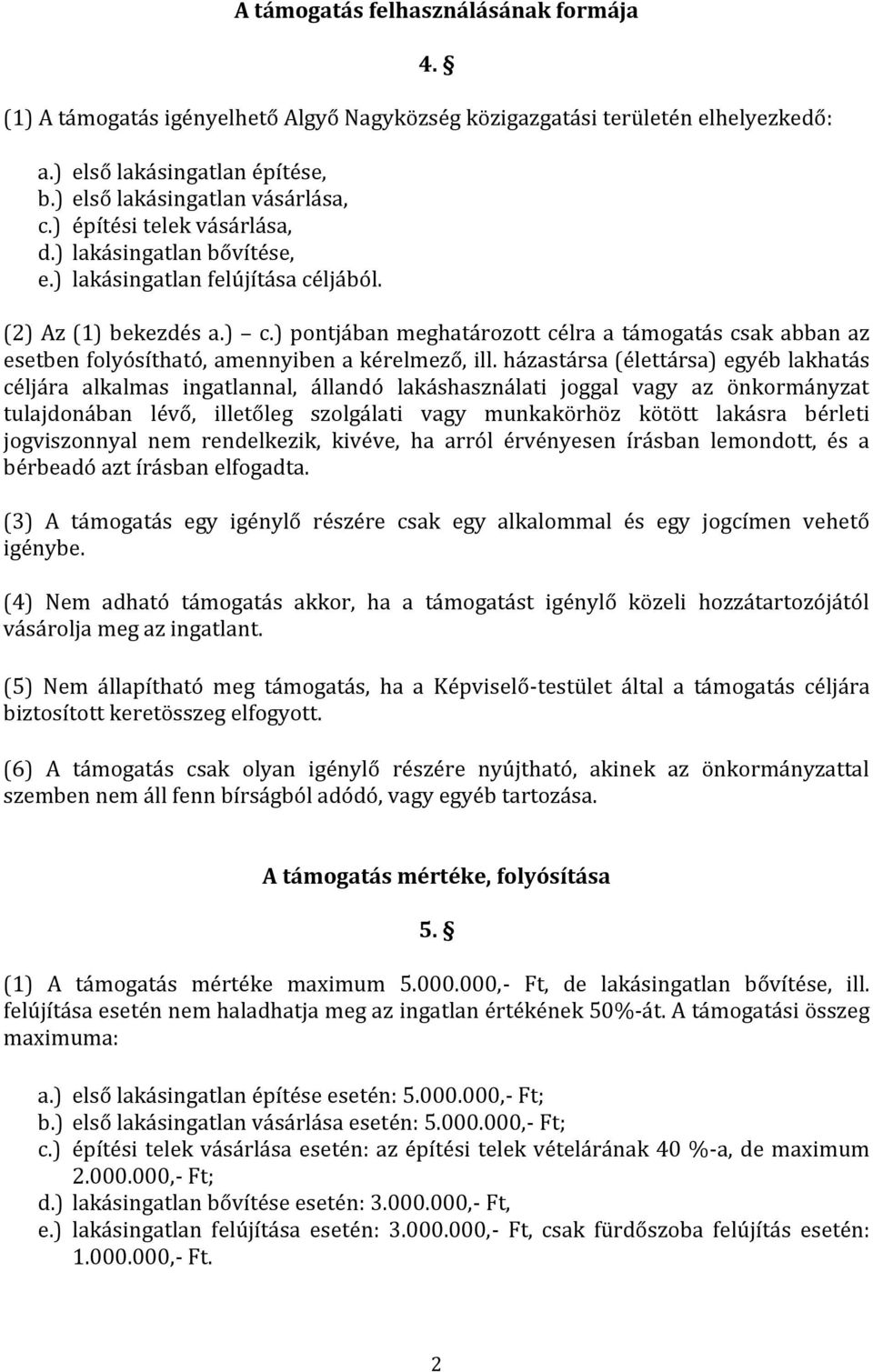 ) pontjában meghatározott célra a támogatás csak abban az esetben folyósítható, amennyiben a kérelmező, ill.