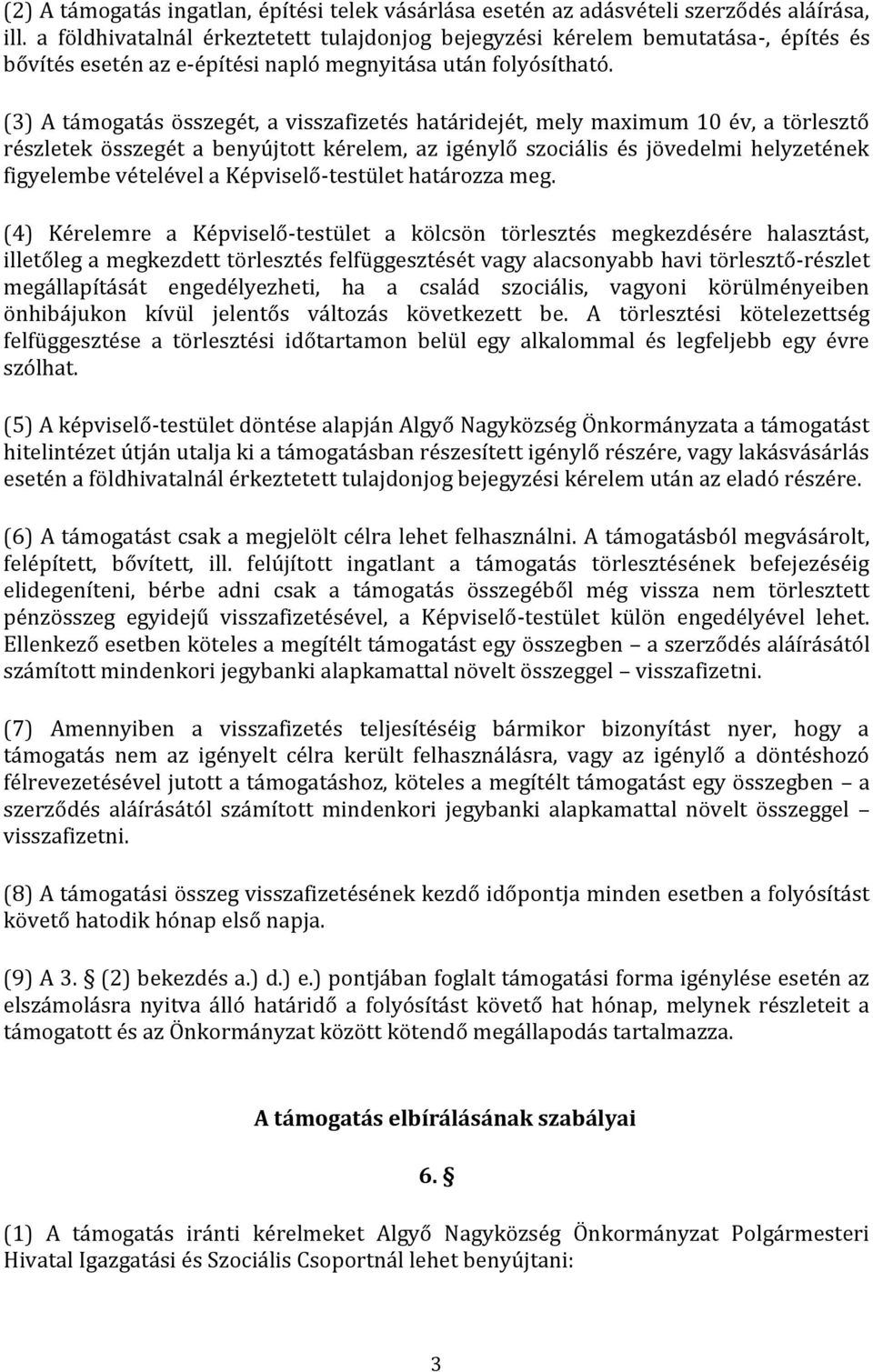 (3) A támogatás összegét, a visszafizetés határidejét, mely maximum 10 év, a törlesztő részletek összegét a benyújtott kérelem, az igénylő szociális és jövedelmi helyzetének figyelembe vételével a