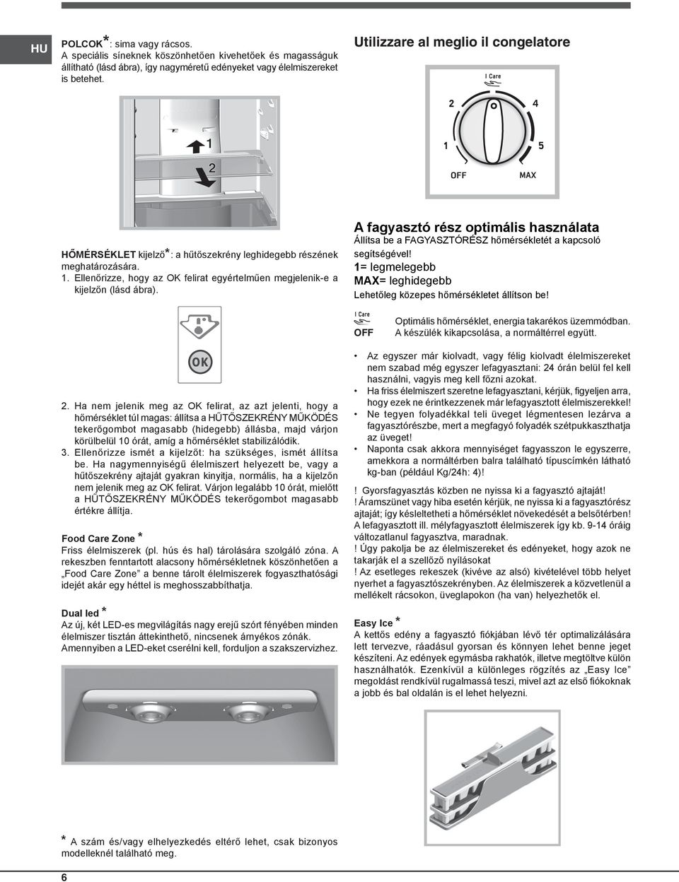 A fagyasztó rész optimális használata Állítsa be a FAGYASZTÓRÉSZ hőmérsékletét a kapcsoló segítségével! 1= legmelegebb MAX= leghidegebb Lehetőleg közepes hőmérsékletet állítson be!