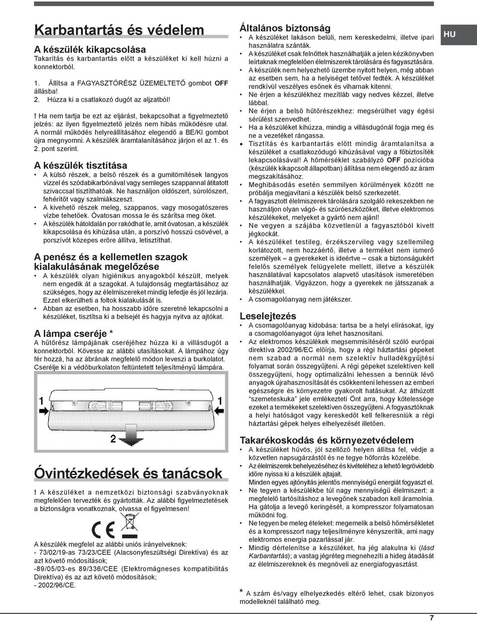A normál működés helyreállításához elegendő a BE/KI gombot újra megnyomni. A készülék áramtalanításához járjon el az 1. és 2. pont szerint.
