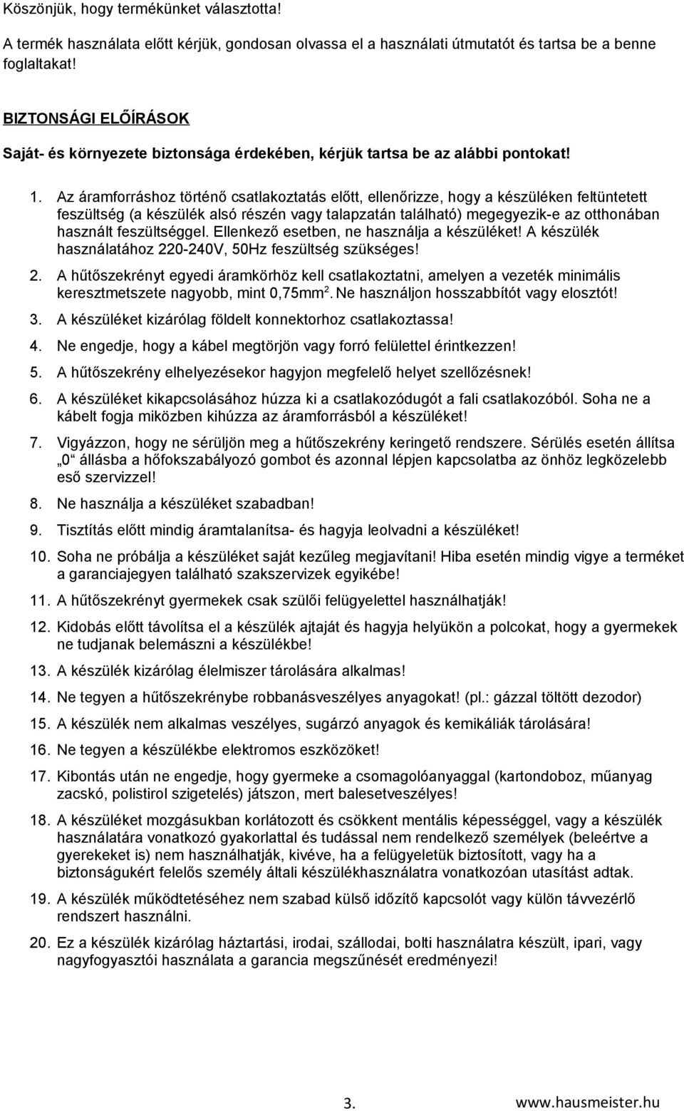 Az áramforráshoz történő csatlakoztatás előtt, ellenőrizze, hogy a készüléken feltüntetett feszültség (a készülék alsó részén vagy talapzatán található) megegyezik-e az otthonában használt