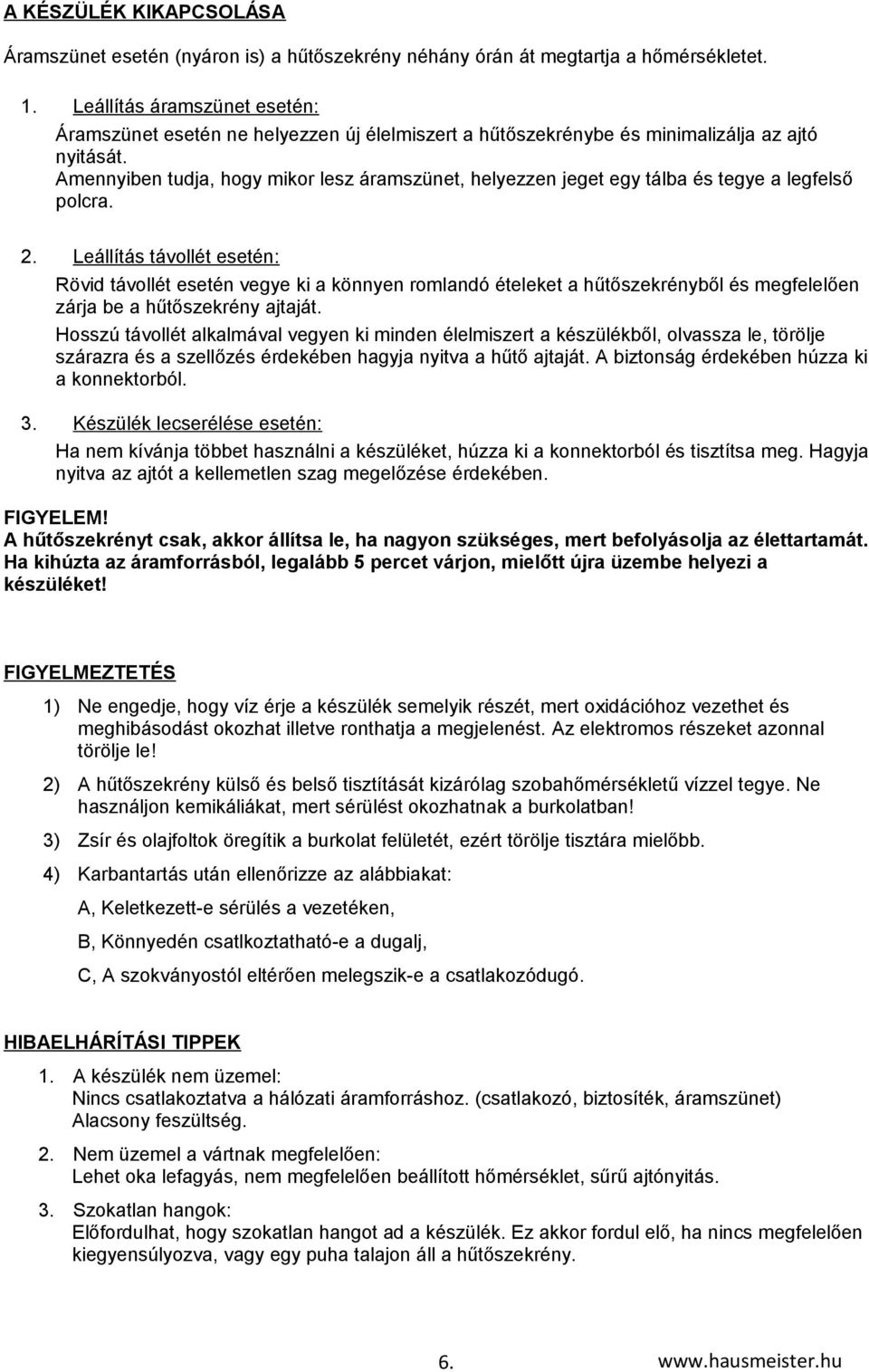 Amennyiben tudja, hogy mikor lesz áramszünet, helyezzen jeget egy tálba és tegye a legfelső polcra. 2.