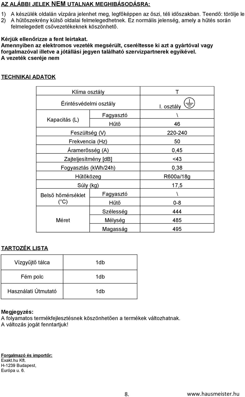 Amennyiben az elektromos vezeték megsérült, cseréltesse ki azt a gyártóval vagy forgalmazóval illetve a jótállási jegyen található szervizpartnerek egyikével.