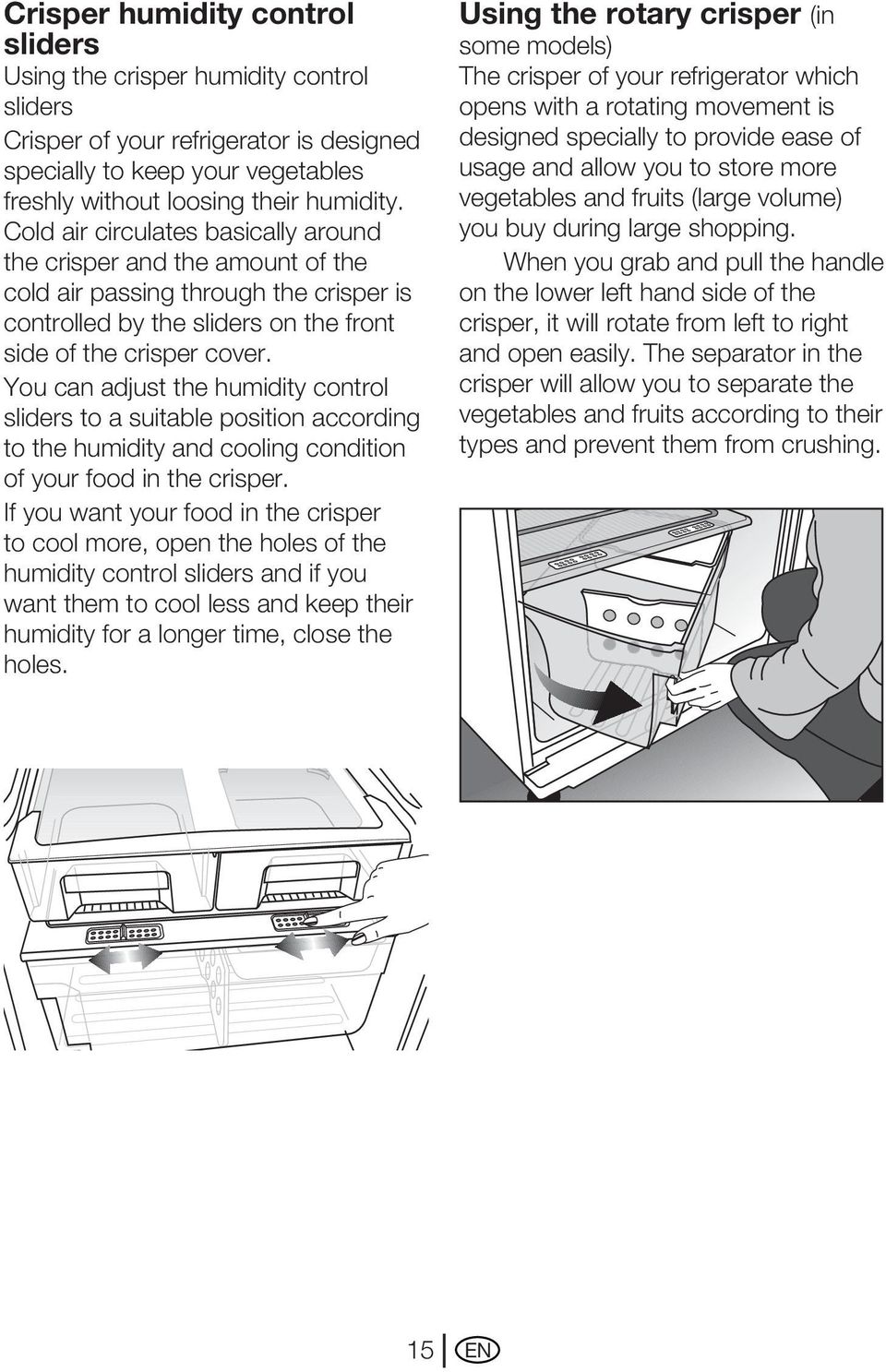 You can adjust the humidity control sliders to a suitable position according to the humidity and cooling condition of your food in the crisper.