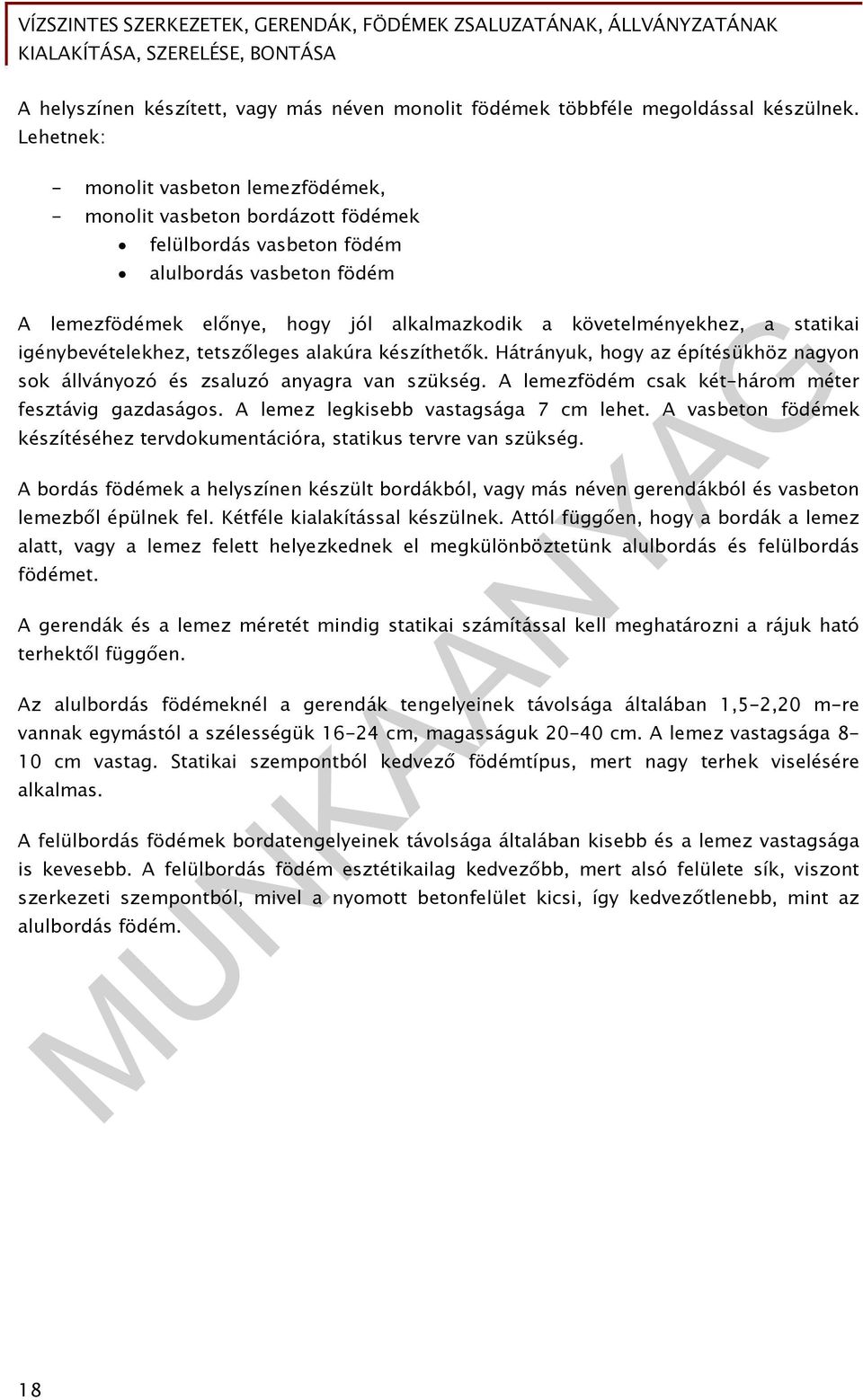 a statikai igénybevételekhez, tetszőleges alakúra készíthetők. Hátrányuk, hogy az építésükhöz nagyon sok állványozó és zsaluzó anyagra van szükség.