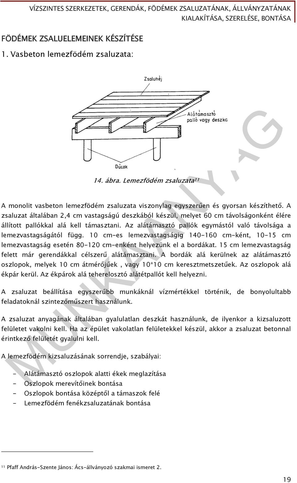 Az alátámasztó pallók egymástól való távolsága a lemezvastagságától függ. 10 cm-es lemezvastagságig 140-160 cm-ként, 10-15 cm lemezvastagság esetén 80-120 cm-enként helyezünk el a bordákat.