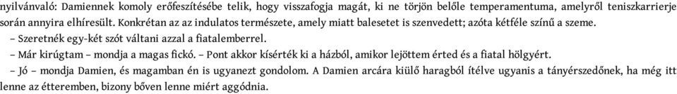 Szeretnék egy-két szót váltani azzal a fiatalemberrel. Már kirúgtam mondja a magas fickó.