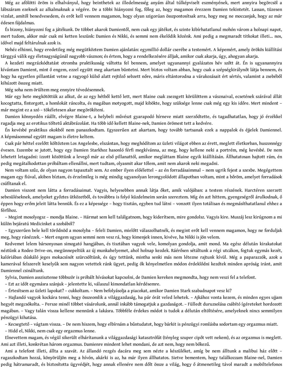 Lassan, tüzesen vizslat, amitől benedvesedem, és erőt kell vennem magamon, hogy olyan szigorúan összpontosítsak arra, hogy meg ne moccanjak, hogy az már édesen fájdalmas.