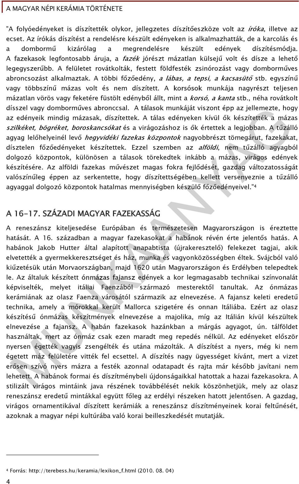 A fazekasok legfontosabb áruja, a fazék jórészt mázatlan külsejű volt és dísze a lehető legegyszerűbb.