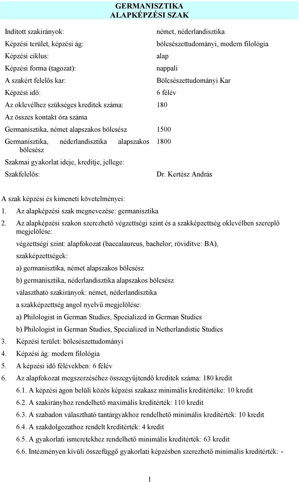 1500 Germanisztika, néderlandisztika alapszakos bölcsész Szakmai gyakorlat ideje, kreditje, jellege: Szakfelelős: 1800 Dr. Kertész András A szak képzési és kimeneti követelményei: 1.