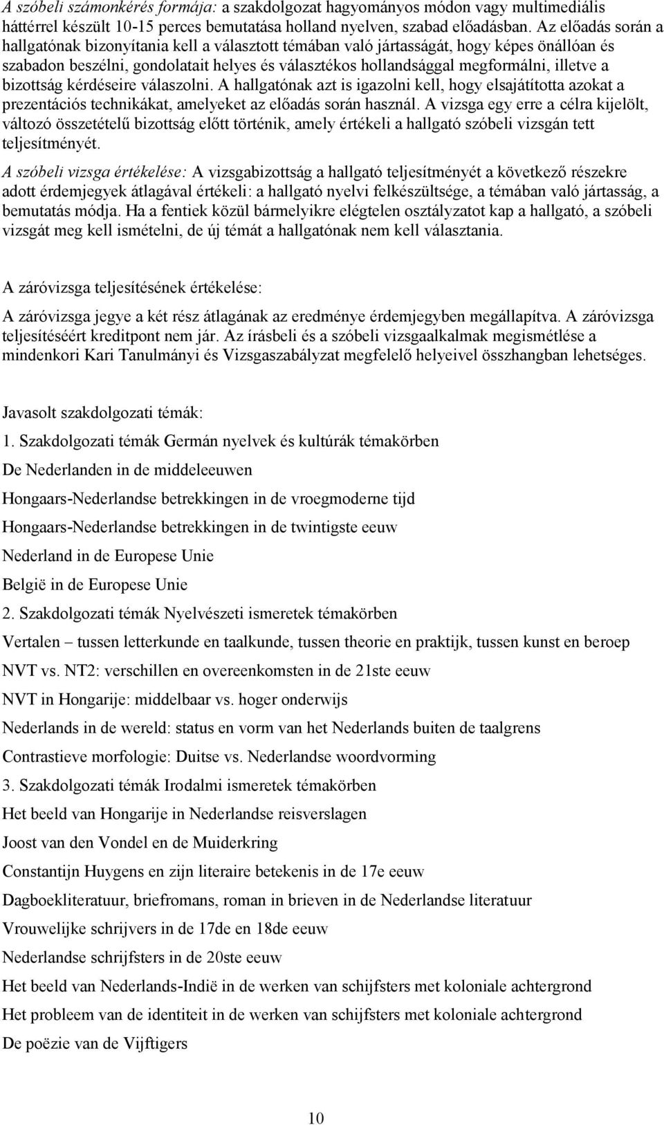 a bizottság kérdéseire válaszolni. A hallgatónak azt is igazolni kell, hogy elsajátította azokat a prezentációs technikákat, amelyeket az előadás során használ.