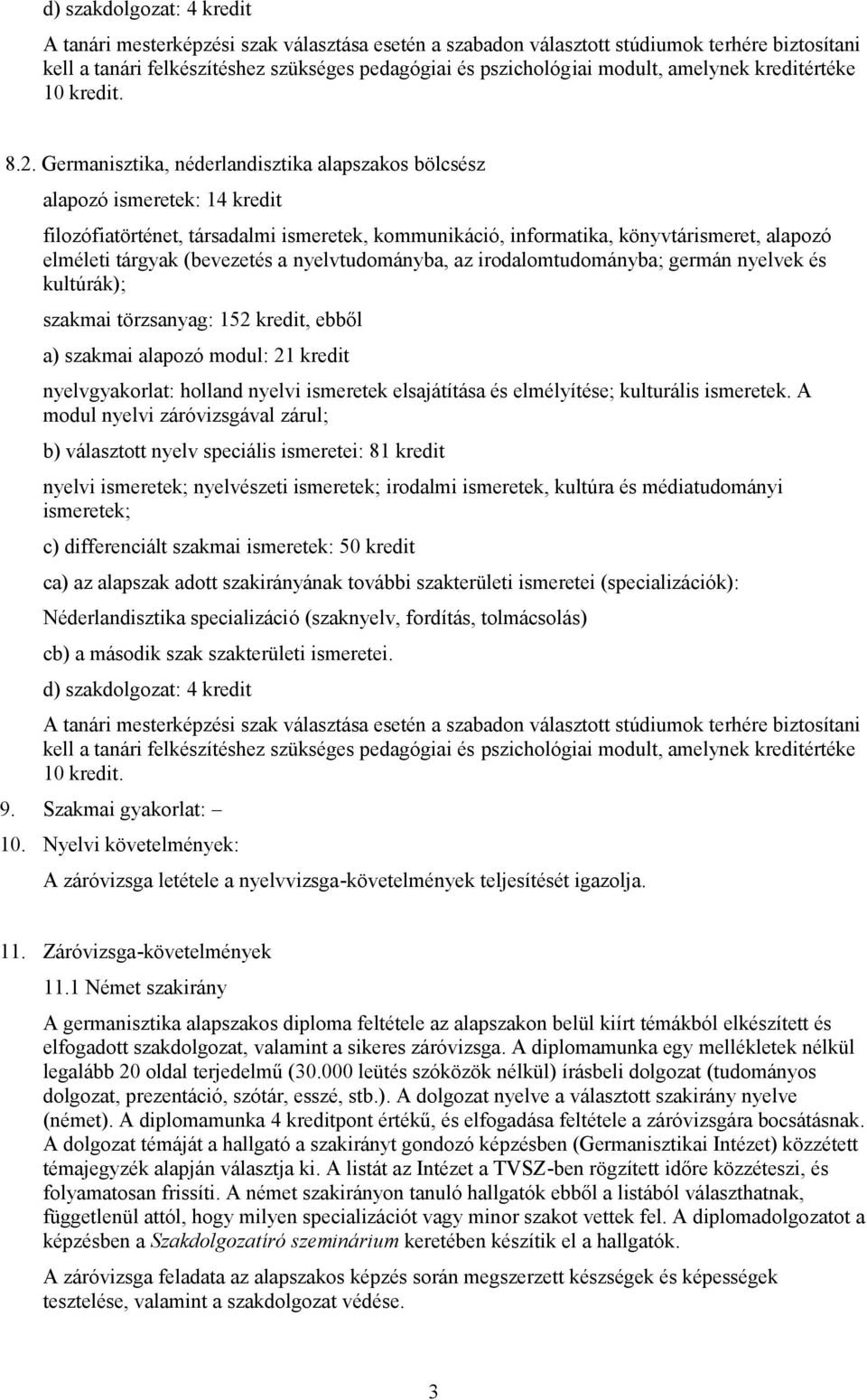 Germanisztika, néderlandisztika alapszakos bölcsész alapozó ismeretek: 1 kredit filozófiatörténet, társadalmi ismeretek, kommunikáció, informatika, könyvtárismeret, alapozó elméleti tárgyak