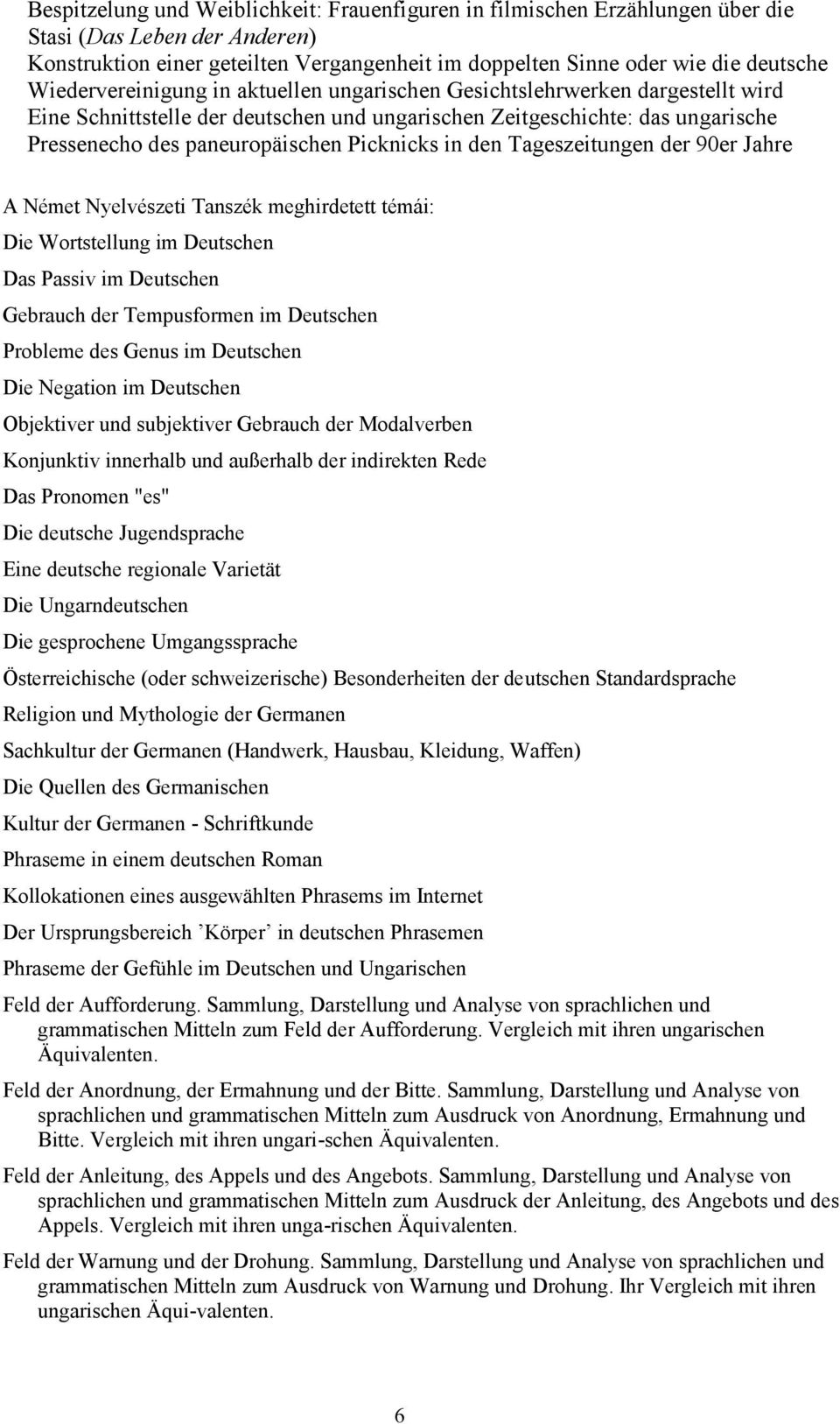 Picknicks in den Tageszeitungen der 90er Jahre A Német Nyelvészeti Tanszék meghirdetett témái: Die Wortstellung im Deutschen Das Passiv im Deutschen Gebrauch der Tempusformen im Deutschen Probleme