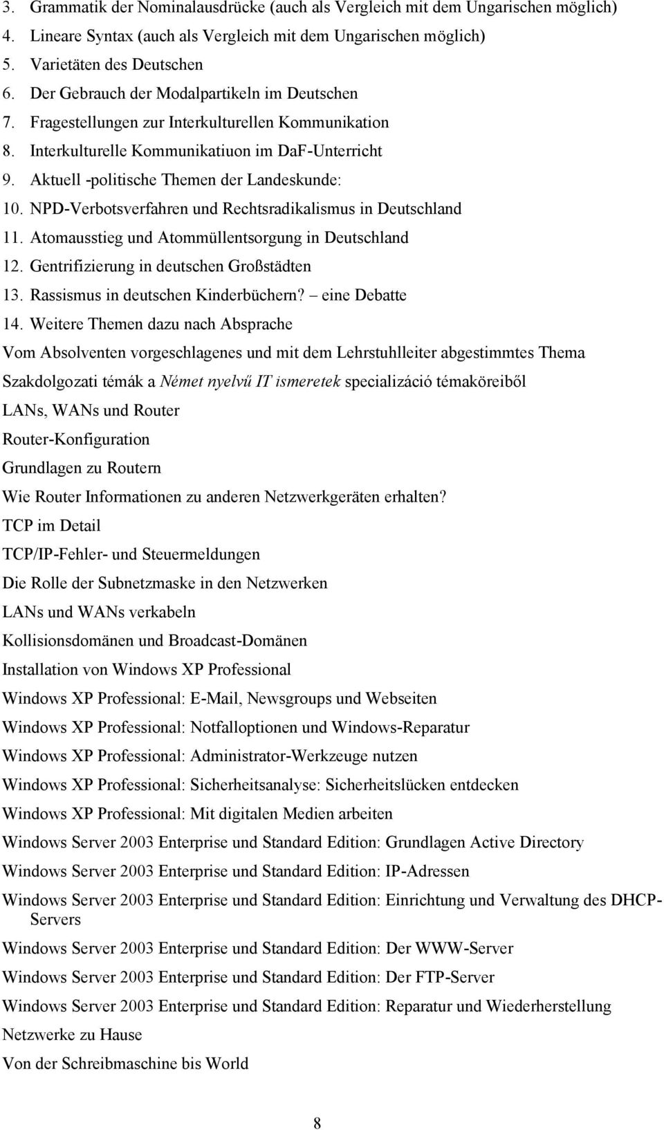 Aktuell -politische Themen der Landeskunde: 10. NPD-Verbotsverfahren und Rechtsradikalismus in Deutschland 11. Atomausstieg und Atommüllentsorgung in Deutschland 12.