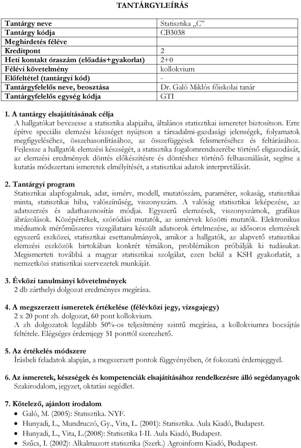 Erre építve speciális elemzési készséget nyújtson a társadalmi-gazdasági jelenségek, folyamatok megfigyeléséhez, összehasonlításához, az összefüggések felismeréséhez és feltárásához.