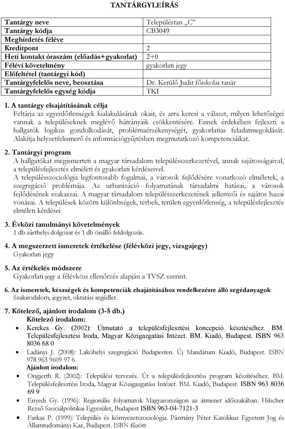 A tantárgy elsajátításának célja Feltárja az egyenlőtlenségek kialakulásának okait, és arra keresi a választ, milyen lehetőségei vannak a településeknek meglévő hátrányaik csökkentésére.