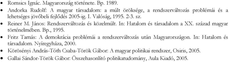Reiner M. János: Rendszerváltozás és közelmúlt. In: Hatalom és társadalom a XX. század magyar történelmében. Bp., 1995.