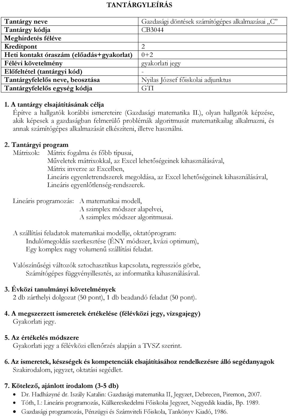 ), olyan hallgatók képzése, akik képesek a gazdaságban felmerülő problémák algoritmusát matematikailag alkalmazni, és annak számítógépes alkalmazását elkészíteni, illetve használni. 2.