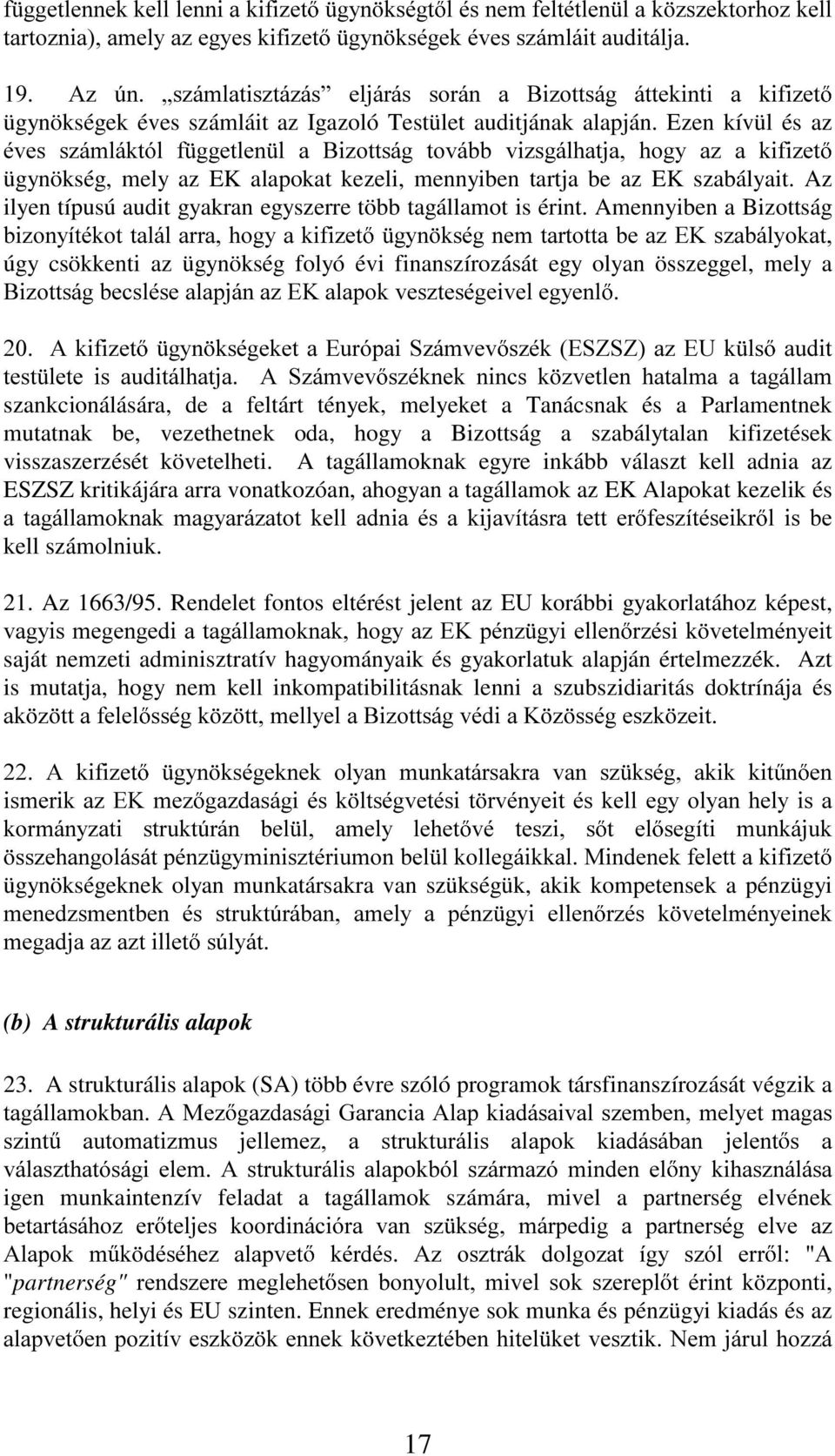 Ezen kívül és az pyhv V]iPOiNWyO I JJHWOHQ O D %L]RWWViJ WRYiEE YL]VJiOKDWMD KRJ\ D] D NLIL]HW ügynökség, mely az EK alapokat kezeli, mennyiben tartja be az EK szabályait.