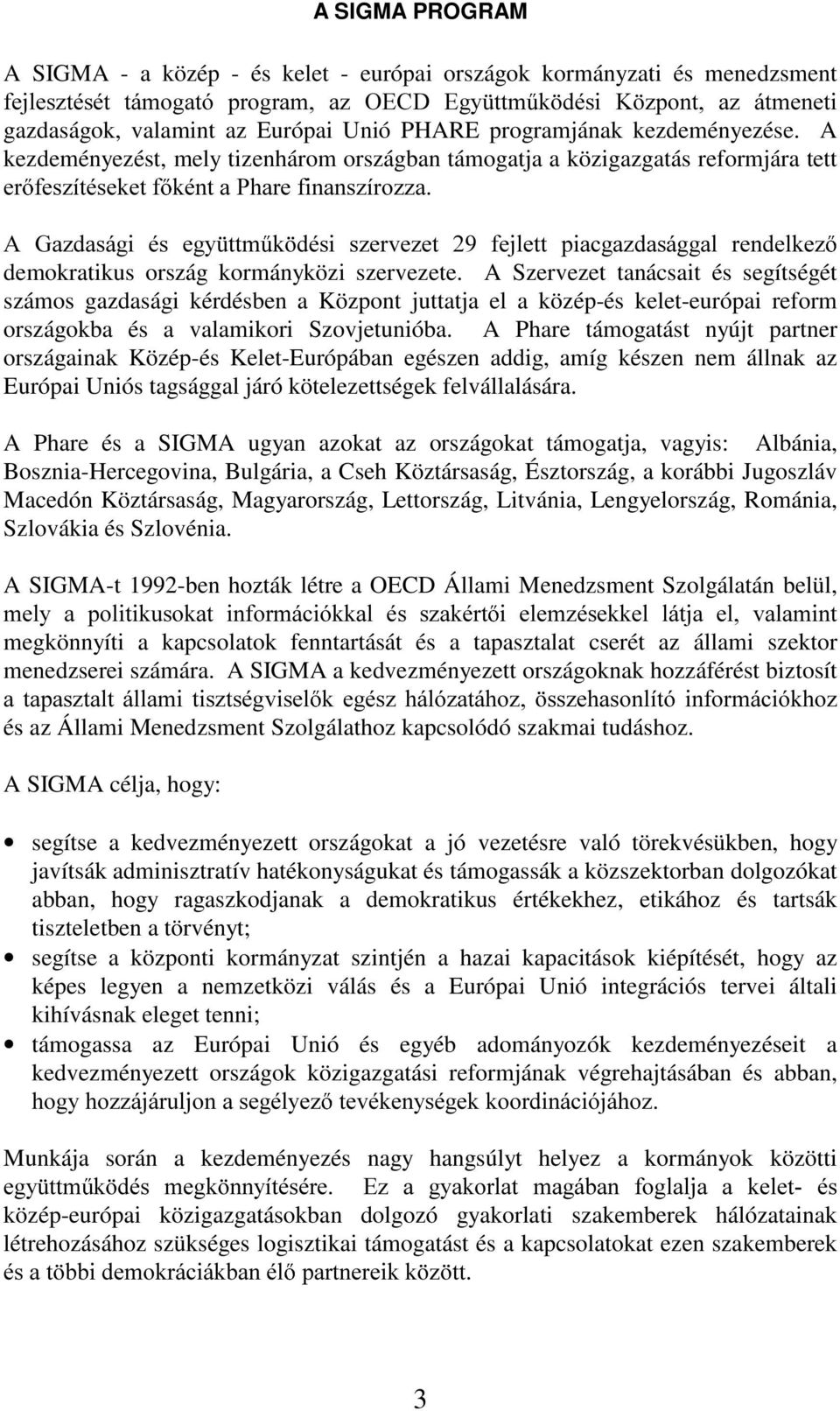 A kezdeményezést, mely tizenhárom országban támogatja a közigazgatás reformjára tett HU IHV]tWpVHNHWI NpQWD3KDUHILQDQV]tUR]]D $ *D]GDViJL pv HJ\ WWP N GpVL V]HUYH]HW IHMOHWW SLDFJD]GDViJJDO UHQGHONH]