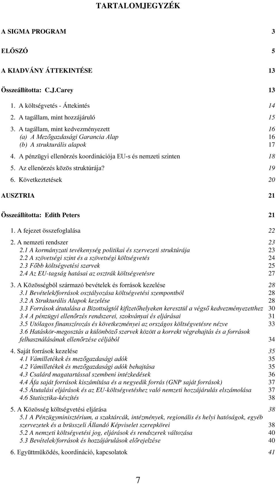 Következtetések 20 AUSZTRIA 21 Összeállította: Edith Peters 21 1. A fejezet összefoglalása 22 2. A nemzeti rendszer 23 2.1 A kormányzati tevékenység politikai és szervezeti struktúrája 23 2.