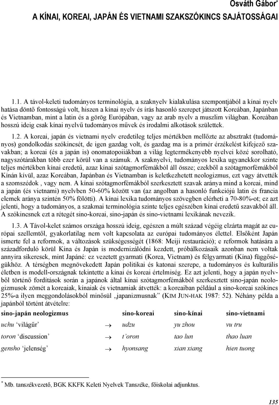 és Vietnamban, mint a latin és a görög Európában, vagy az arab nyelv a muszlim világban. Koreában hosszú ideig csak kínai nyelvű tudományos művek és irodalmi alkotások születtek. 1.2.