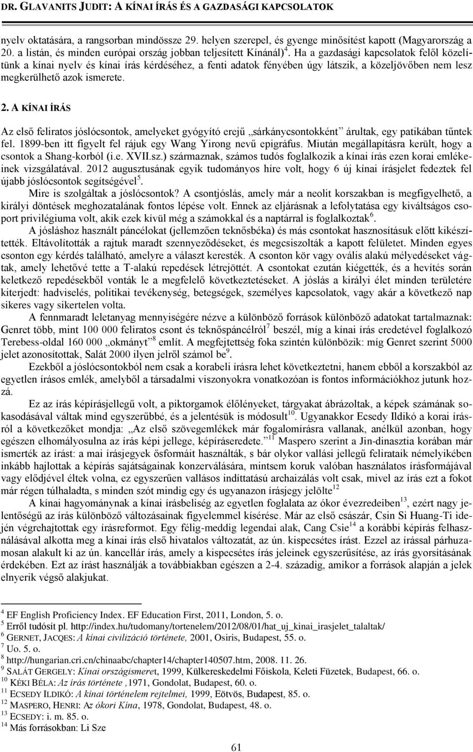 A KÍNAI ÍRÁS Az első feliratos jóslócsontok, amelyeket gyógyító erejű sárkánycsontokként árultak, egy patikában tűntek fel. 1899-ben itt figyelt fel rájuk egy Wang Yirong nevű epigráfus.