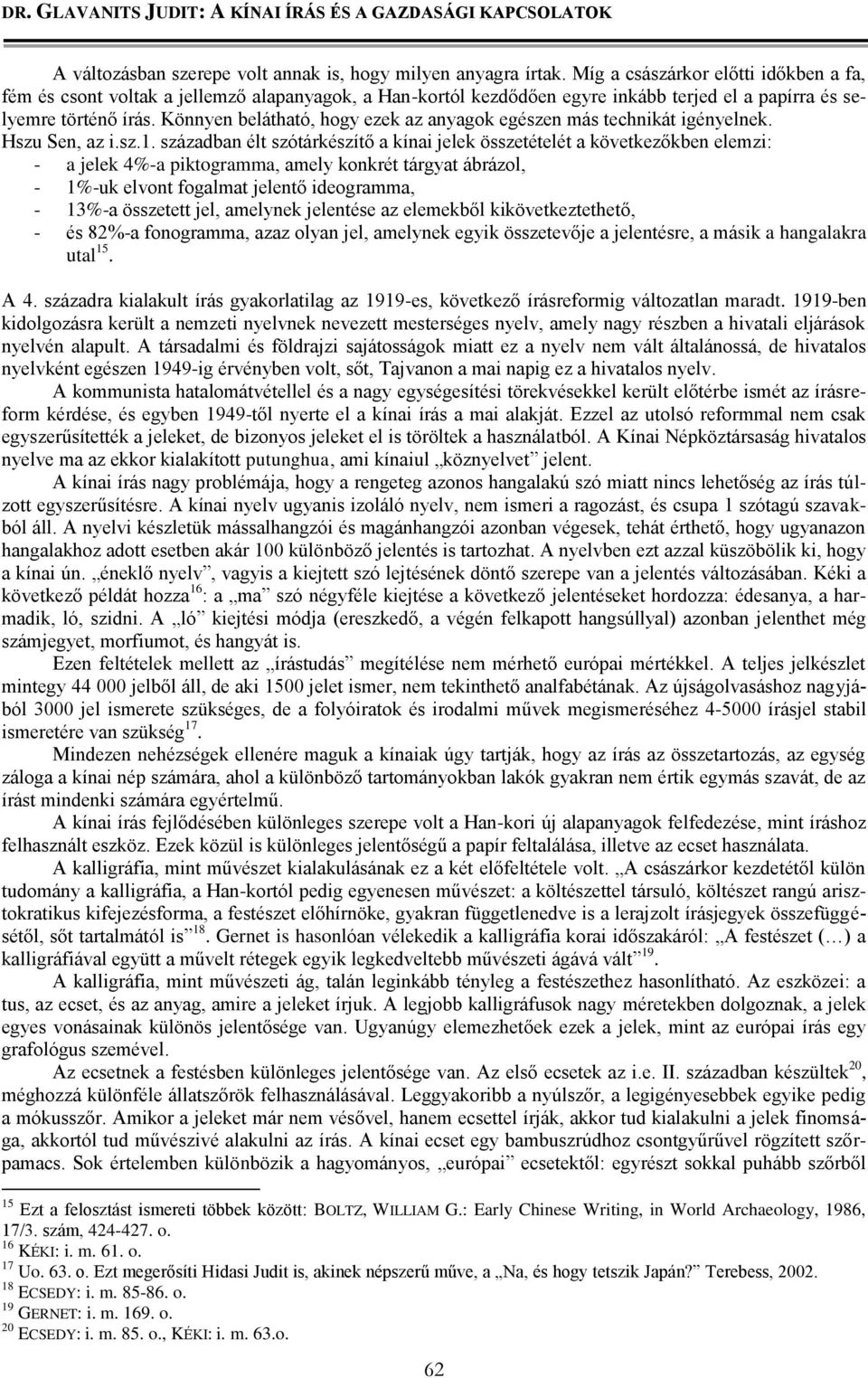 Könnyen belátható, hogy ezek az anyagok egészen más technikát igényelnek. Hszu Sen, az i.sz.1.