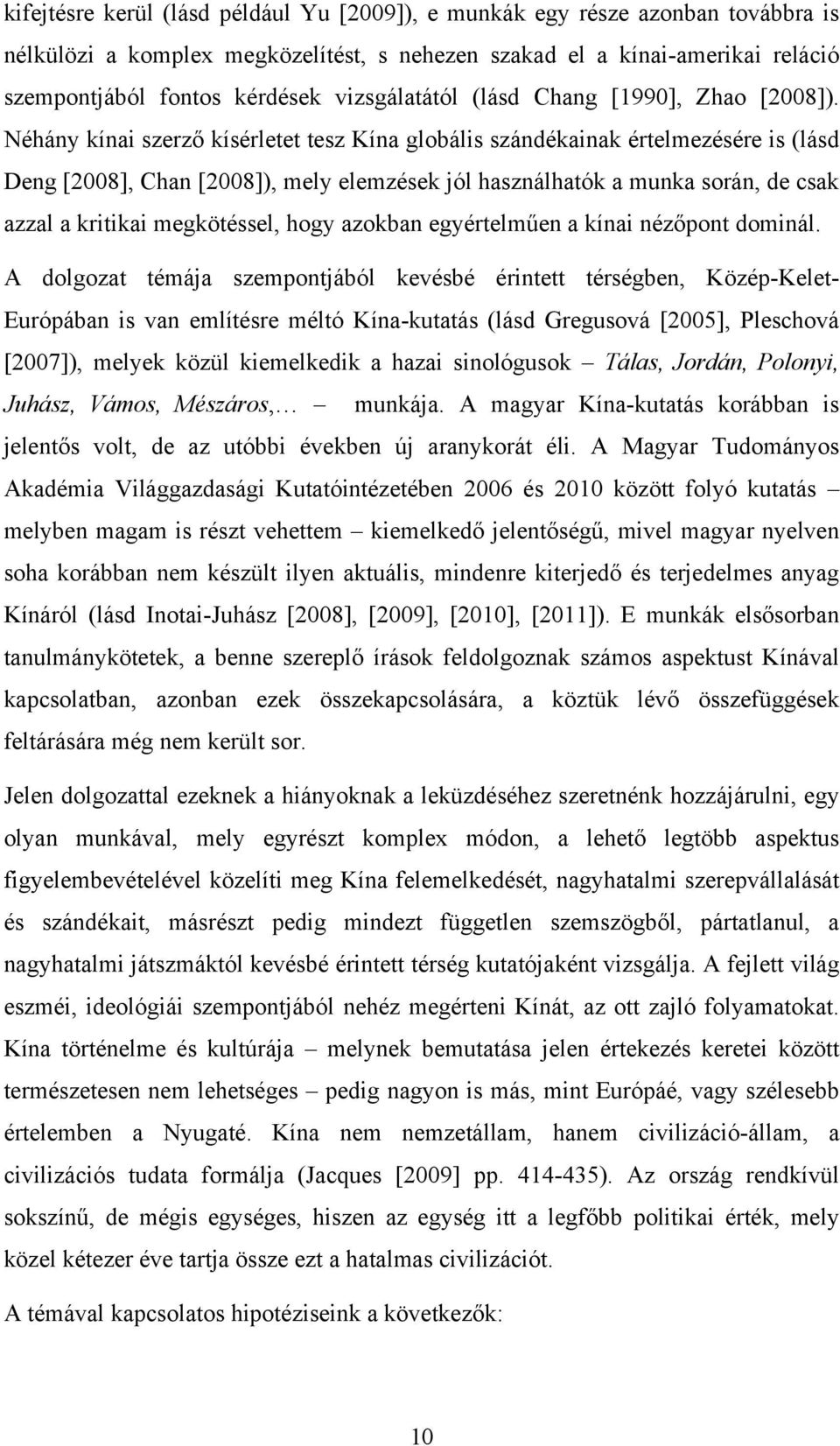 Néhány kínai szerző kísérletet tesz Kína globális szándékainak értelmezésére is (lásd Deng [2008], Chan [2008]), mely elemzések jól használhatók a munka során, de csak azzal a kritikai megkötéssel,