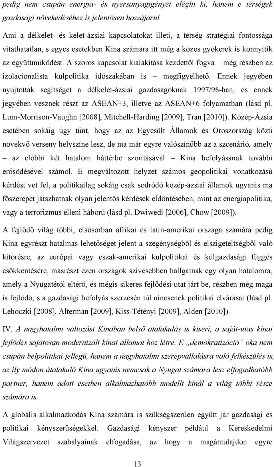 A szoros kapcsolat kialakítása kezdettől fogva még részben az izolacionalista külpolitika időszakában is megfigyelhető.