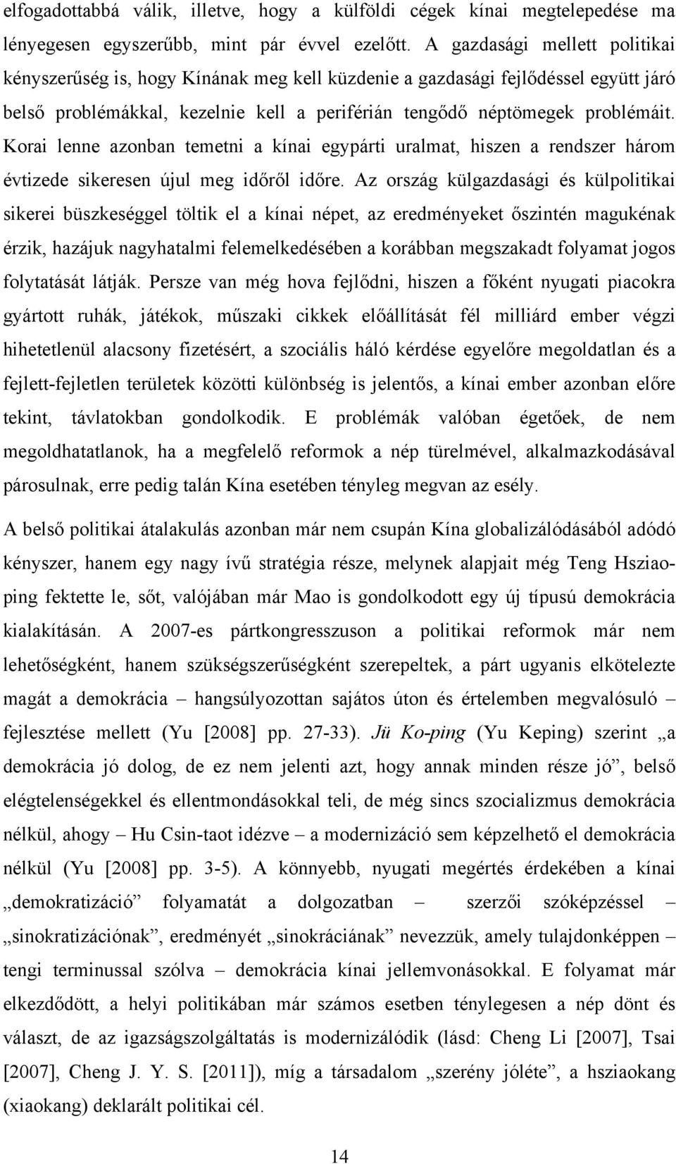 Korai lenne azonban temetni a kínai egypárti uralmat, hiszen a rendszer három évtizede sikeresen újul meg időről időre.