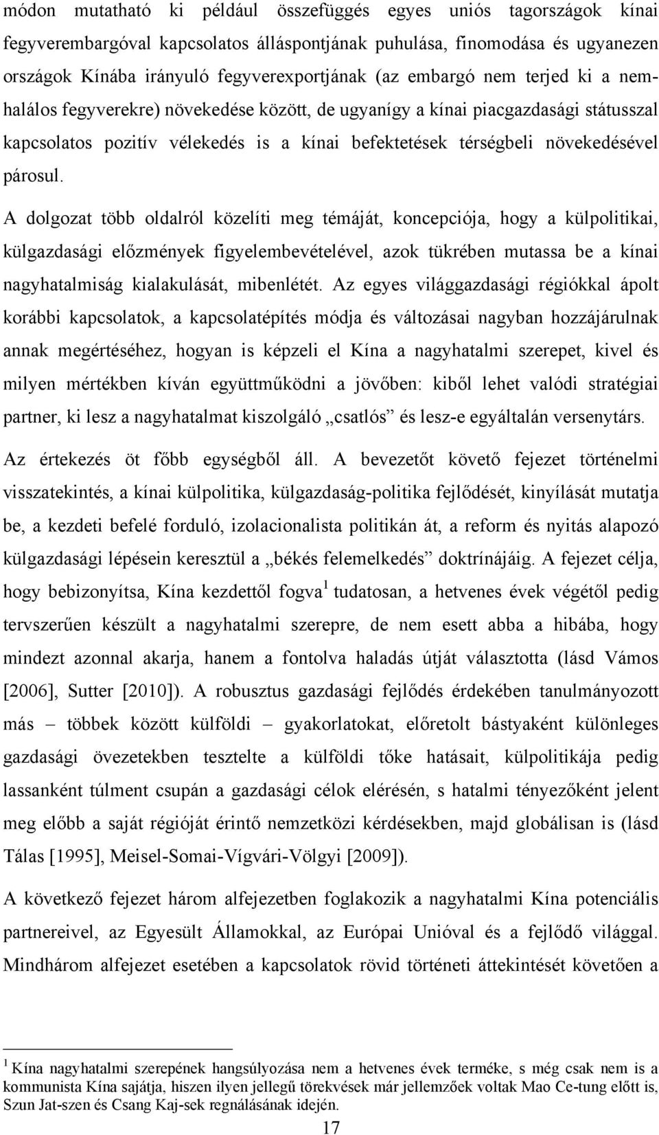 A dolgozat több oldalról közelíti meg témáját, koncepciója, hogy a külpolitikai, külgazdasági előzmények figyelembevételével, azok tükrében mutassa be a kínai nagyhatalmiság kialakulását, mibenlétét.