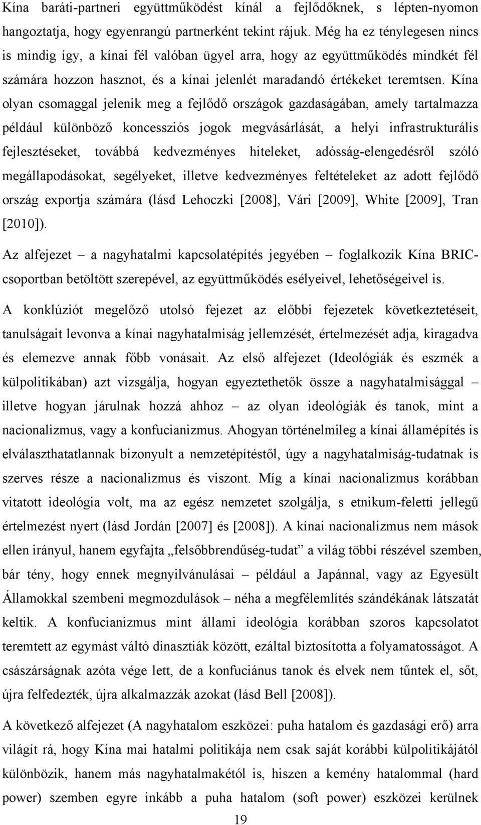 Kína olyan csomaggal jelenik meg a fejlődő országok gazdaságában, amely tartalmazza például különböző koncessziós jogok megvásárlását, a helyi infrastrukturális fejlesztéseket, továbbá kedvezményes