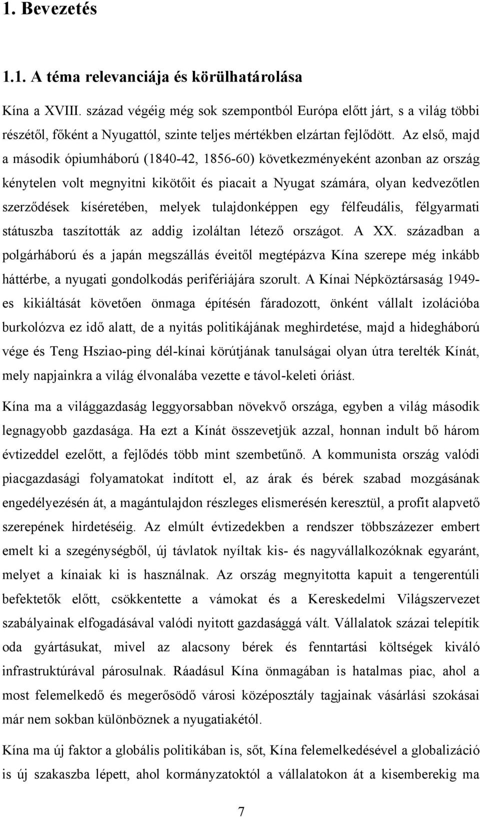 Az első, majd a második ópiumháború (1840-42, 1856-60) következményeként azonban az ország kénytelen volt megnyitni kikötőit és piacait a Nyugat számára, olyan kedvezőtlen szerződések kíséretében,