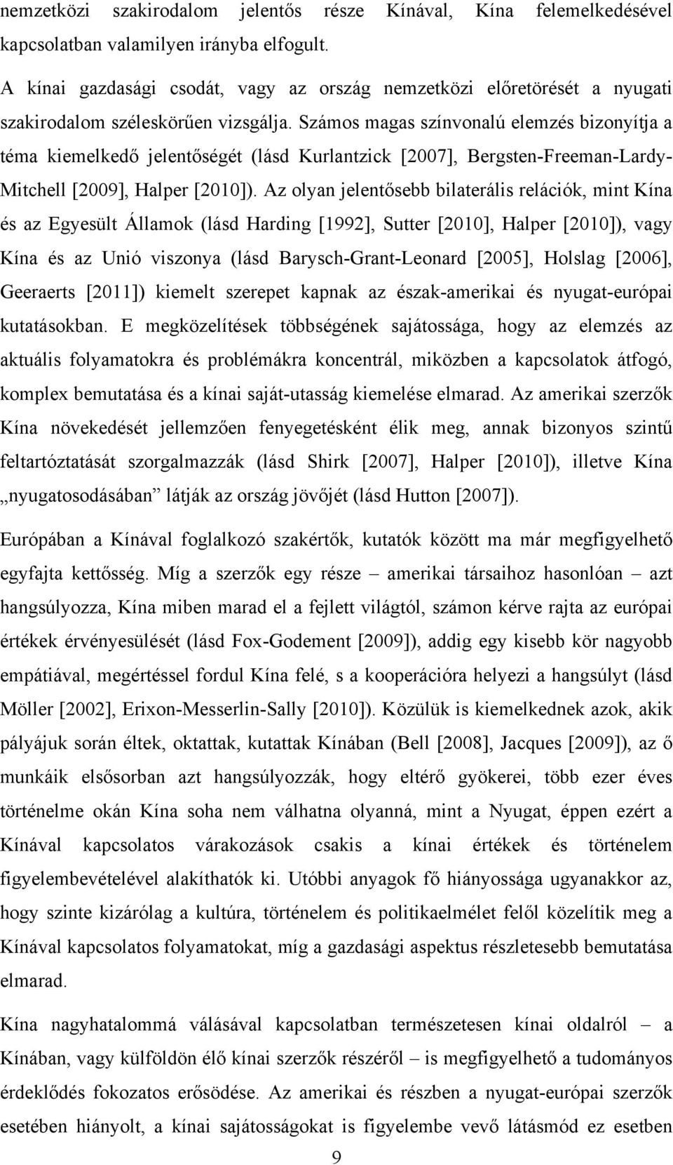 Számos magas színvonalú elemzés bizonyítja a téma kiemelkedő jelentőségét (lásd Kurlantzick [2007], Bergsten-Freeman-Lardy- Mitchell [2009], Halper [2010]).