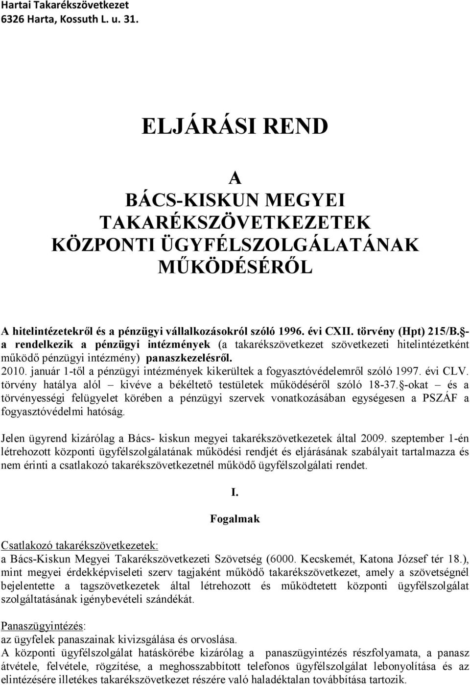 - a rendelkezik a pénzügyi intézmények (a takarékszövetkezet szövetkezeti hitelintézetként működő pénzügyi intézmény) panaszkezelésről. 2010.