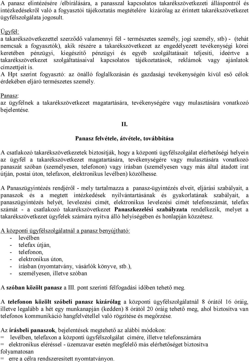 Ügyfél: a takarékszövetkezettel szerződő valamennyi fél - természetes személy, jogi személy, stb) - (tehát nemcsak a fogyasztók), akik részére a takarékszövetkezet az engedélyezett tevékenységi körei