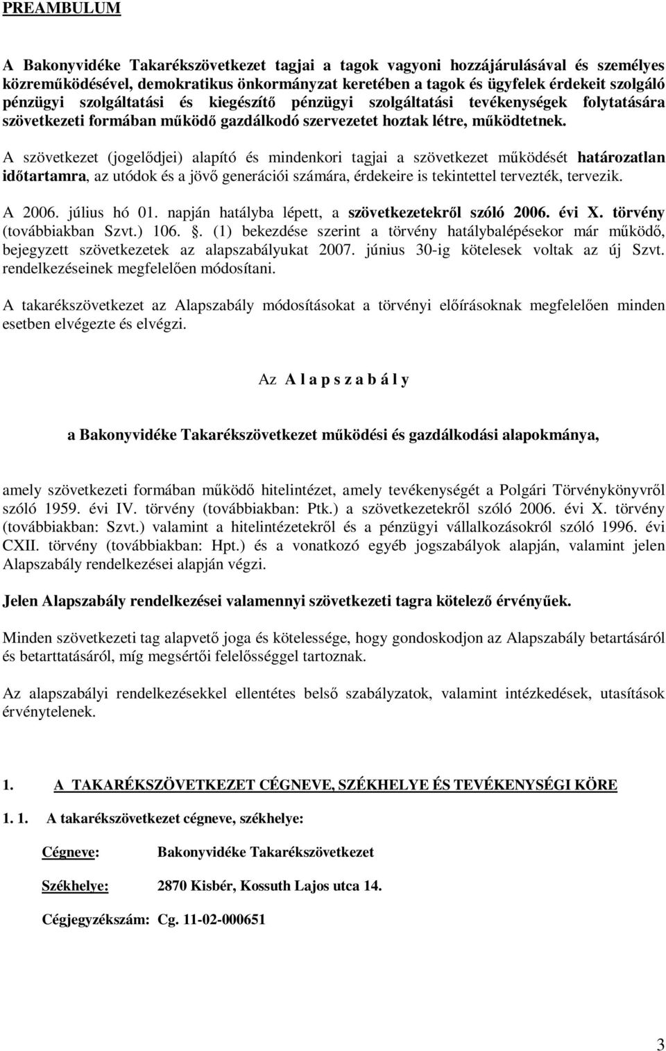 A szövetkezet (jogelődjei) alapító és mindenkori tagjai a szövetkezet működését határozatlan időtartamra, az utódok és a jövő generációi számára, érdekeire is tekintettel tervezték, tervezik. A 2006.