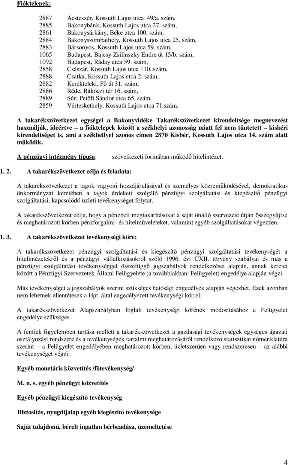 szám, 2888 Csatka, Kossuth Lajos utca 2. szám, 2882 Kerékteleki, Fő út 31. szám, 2886 Réde, Rákóczi tér 16. szám, 2889 Súr, Petőfi Sándor utca 65. szám, 2859 Vérteskethely, Kossuth Lajos utca