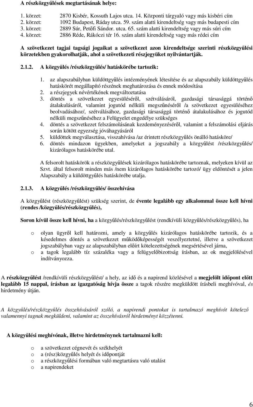 szám alatti kirendeltség vagy más rédei cím A szövetkezet tagjai tagsági jogaikat a szövetkezet azon kirendeltsége szerinti részközgyűlési körzetekben gyakorolhatják, ahol a szövetkezeti részjegyüket