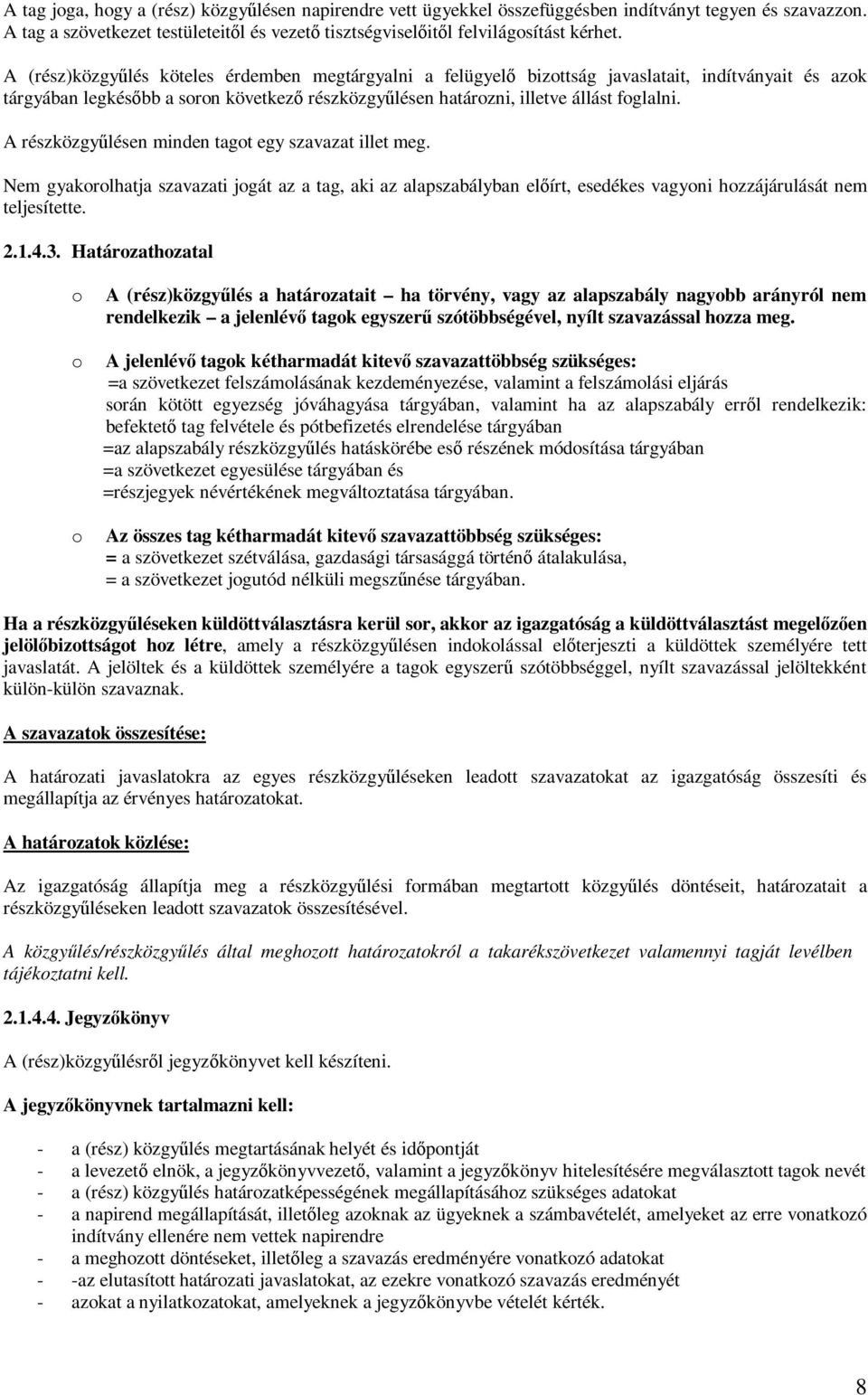 A részközgyűlésen minden tagot egy szavazat illet meg. Nem gyakorolhatja szavazati jogát az a tag, aki az alapszabályban előírt, esedékes vagyoni hozzájárulását nem teljesítette. 2.1.4.3.