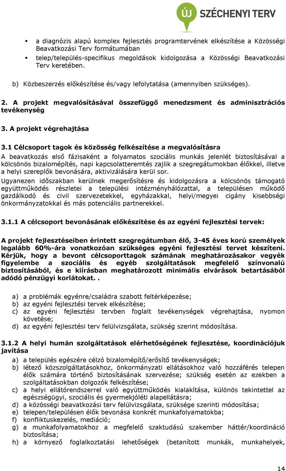 1 Célcsoport tagok és közösség felkészítése a megvalósításra A beavatkozás első fázisaként a folyamatos szociális munkás jelenlét biztosításával a kölcsönös bizalomépítés, napi kapcsolatteremtés