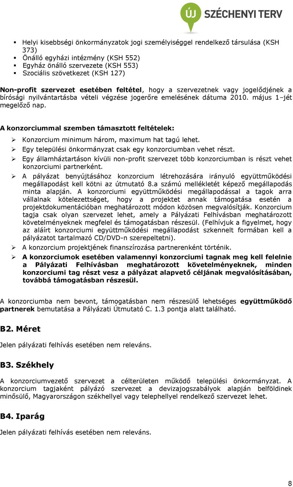 A konzorciummal szemben támasztott feltételek: Konzorcium minimum három, maximum hat tagú lehet. Egy települési önkormányzat csak egy konzorciumban vehet részt.