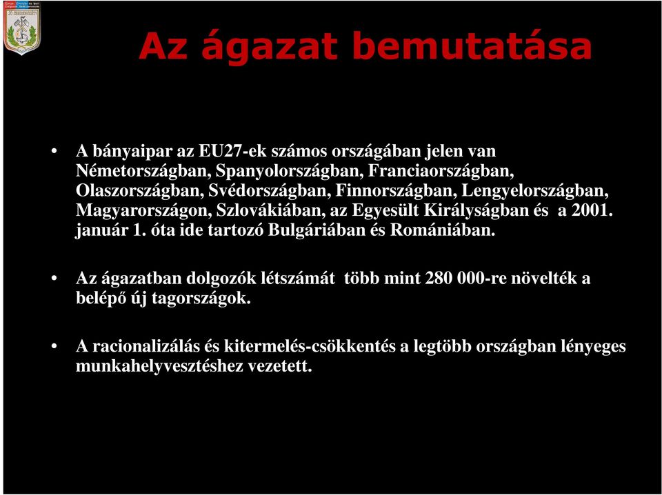 2001. január 1. óta ide tartozó Bulgáriában és Romániában.