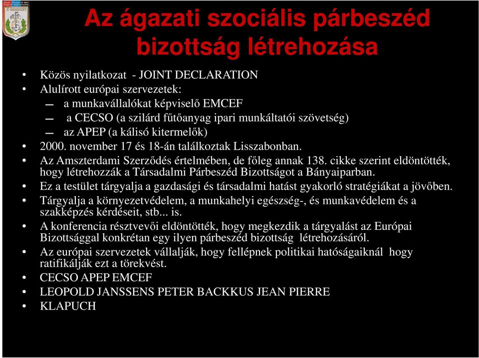 cikke szerint eldöntötték, hogy létrehozzák a Társadalmi Párbeszéd Bizottságot a Bányaiparban. Ez a testület tárgyalja a gazdasági és társadalmi hatást gyakorló stratégiákat a jövőben.