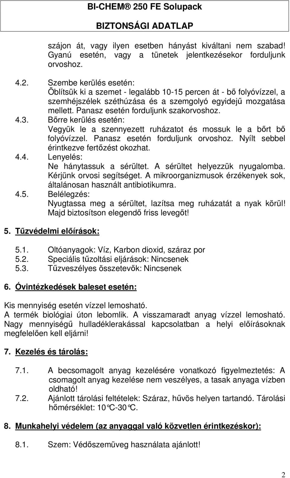 3. Bőrre kerülés esetén: Vegyük le a szennyezett ruházatot és mossuk le a bőrt bő folyóvízzel. Panasz esetén forduljunk orvoshoz. Nyílt sebbel érintkezve fertőzést okozhat. 4.